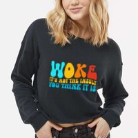 Woke It’S Not The Insult You Think It Is Cropped Pullover Crew