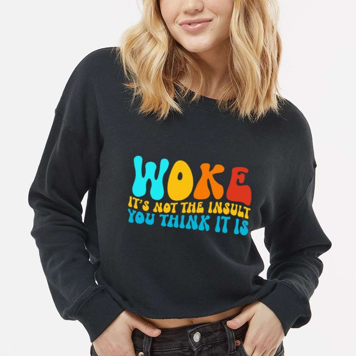 Woke It’S Not The Insult You Think It Is Cropped Pullover Crew