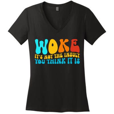 Woke It’S Not The Insult You Think It Is Women's V-Neck T-Shirt