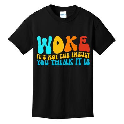 Woke It’S Not The Insult You Think It Is Kids T-Shirt