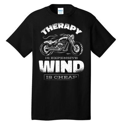 Wind Is Cheap Therapy Is Expensive Motorcycle Tall T-Shirt