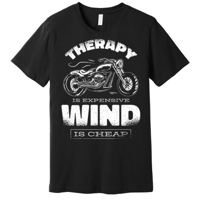 Wind Is Cheap Therapy Is Expensive Motorcycle Premium T-Shirt