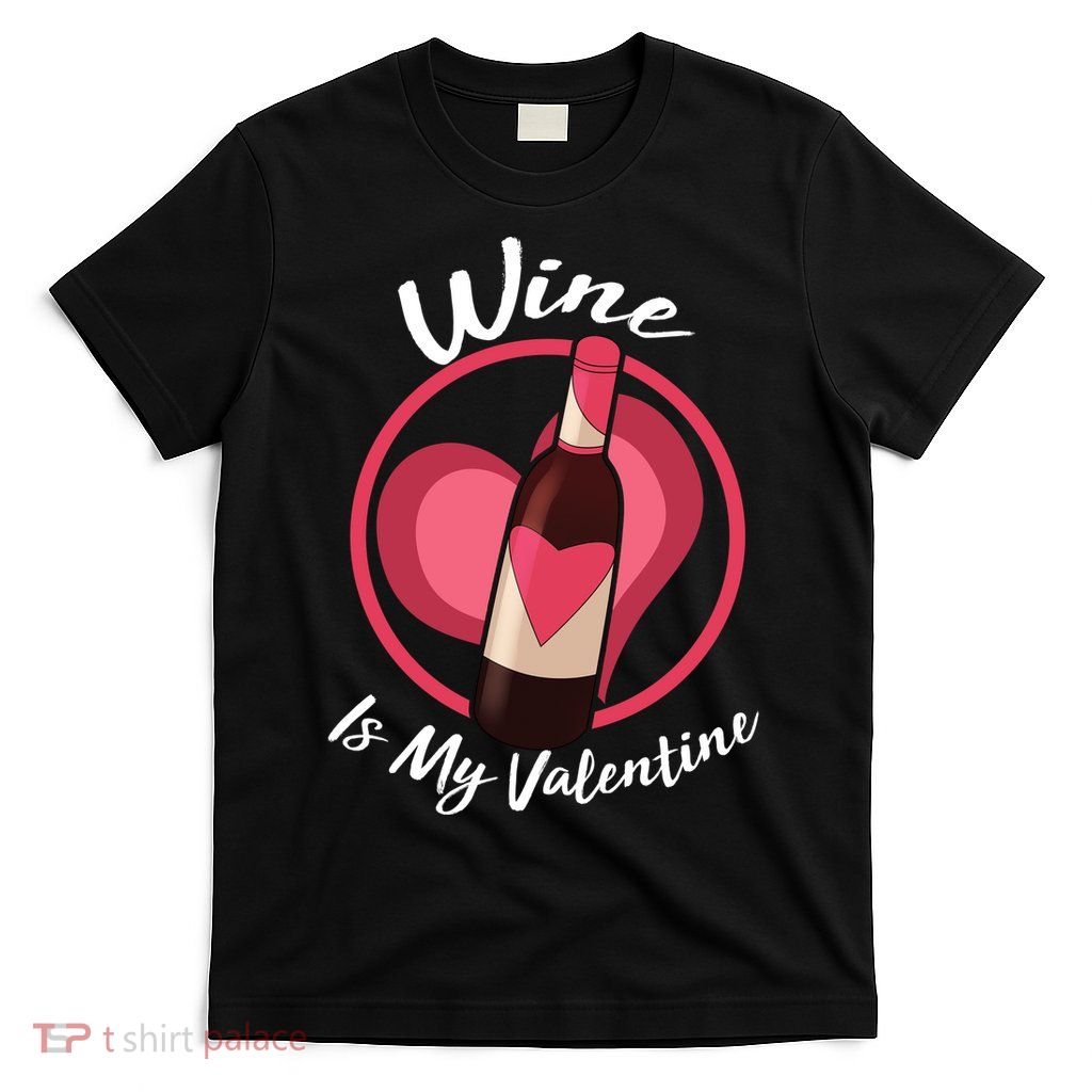 Wine is My Valentine Funny Valentine's Day T-Shirt