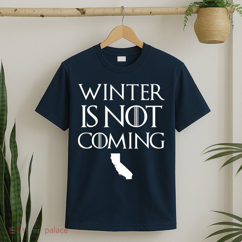Winter Is Not Coming California T-Shirt