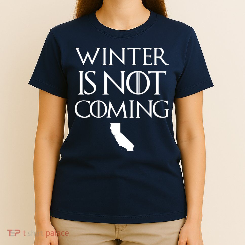 Winter Is Not Coming California T-Shirt