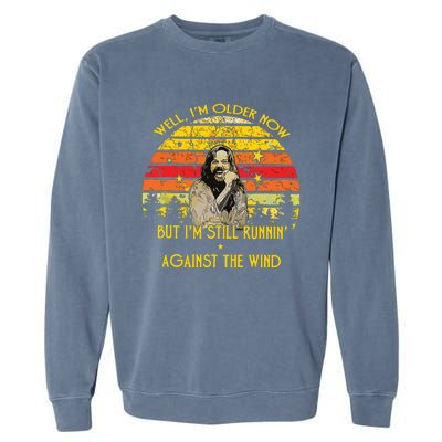 Well Im Older Now But Im Still Running Against The Wind Garment-Dyed Sweatshirt