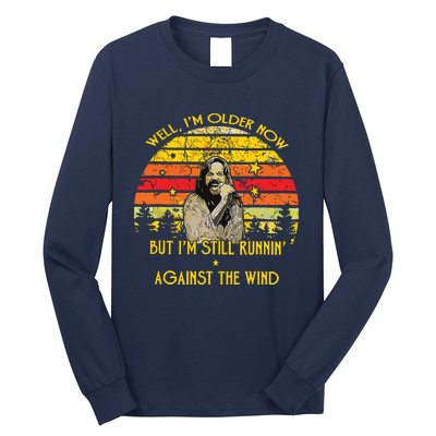 Well Im Older Now But Im Still Running Against The Wind Long Sleeve Shirt