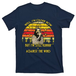 Well Im Older Now But Im Still Running Against The Wind T-Shirt