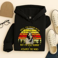 Well I’m Older Now But I’m Still Running Against The Wind Hoodie