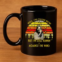 Well I’m Older Now But I’m Still Running Against The Wind 11oz C Handle Ceramic Mug