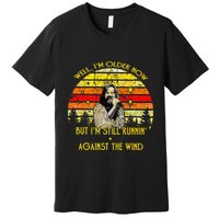 Well I’m Older Now But I’m Still Running Against The Wind Premium T-Shirt
