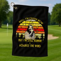 Well I’m Older Now But I’m Still Running Against The Wind Golf Towel