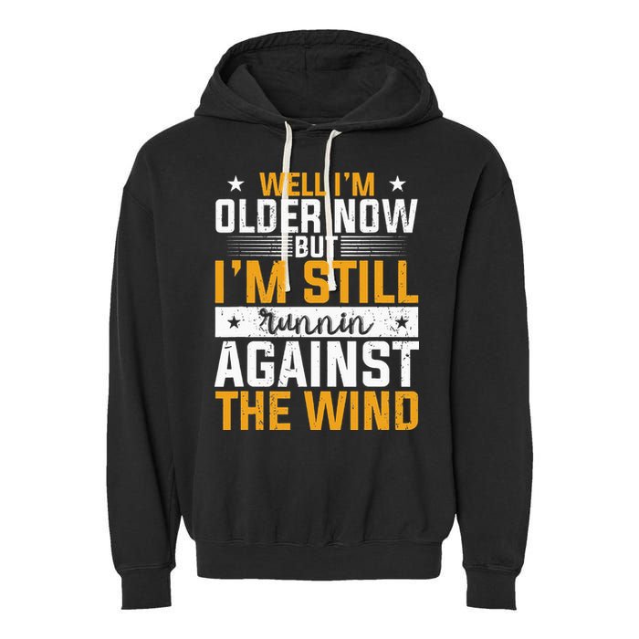 Well I’m Older Now But I’m Still Running Against The Wind Garment-Dyed Fleece Hoodie