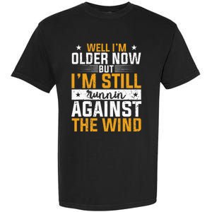 Well I’m Older Now But I’m Still Running Against The Wind Garment-Dyed Heavyweight T-Shirt