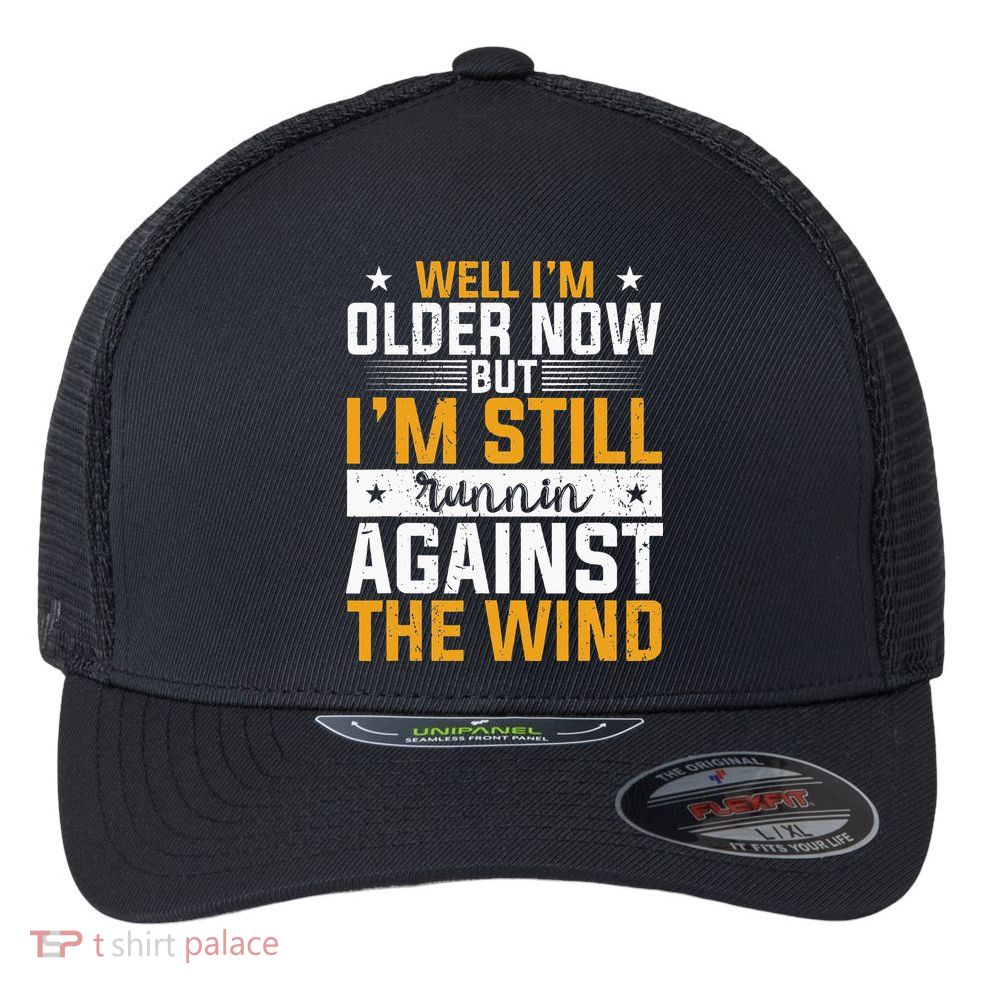 Well I’m Older Now But I’m Still Running Against The Wind Flexfit Unipanel Trucker Cap