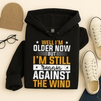 Well I’m Older Now But I’m Still Running Against The Wind Hoodie