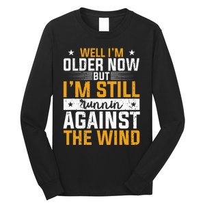 Well I’m Older Now But I’m Still Running Against The Wind Long Sleeve Shirt