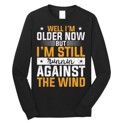 Well I’m Older Now But I’m Still Running Against The Wind Long Sleeve Shirt