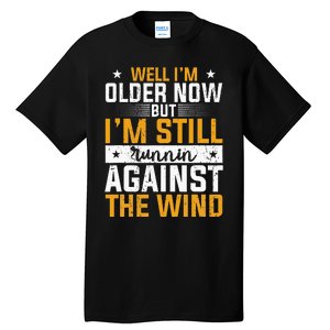 Well I’m Older Now But I’m Still Running Against The Wind Tall T-Shirt