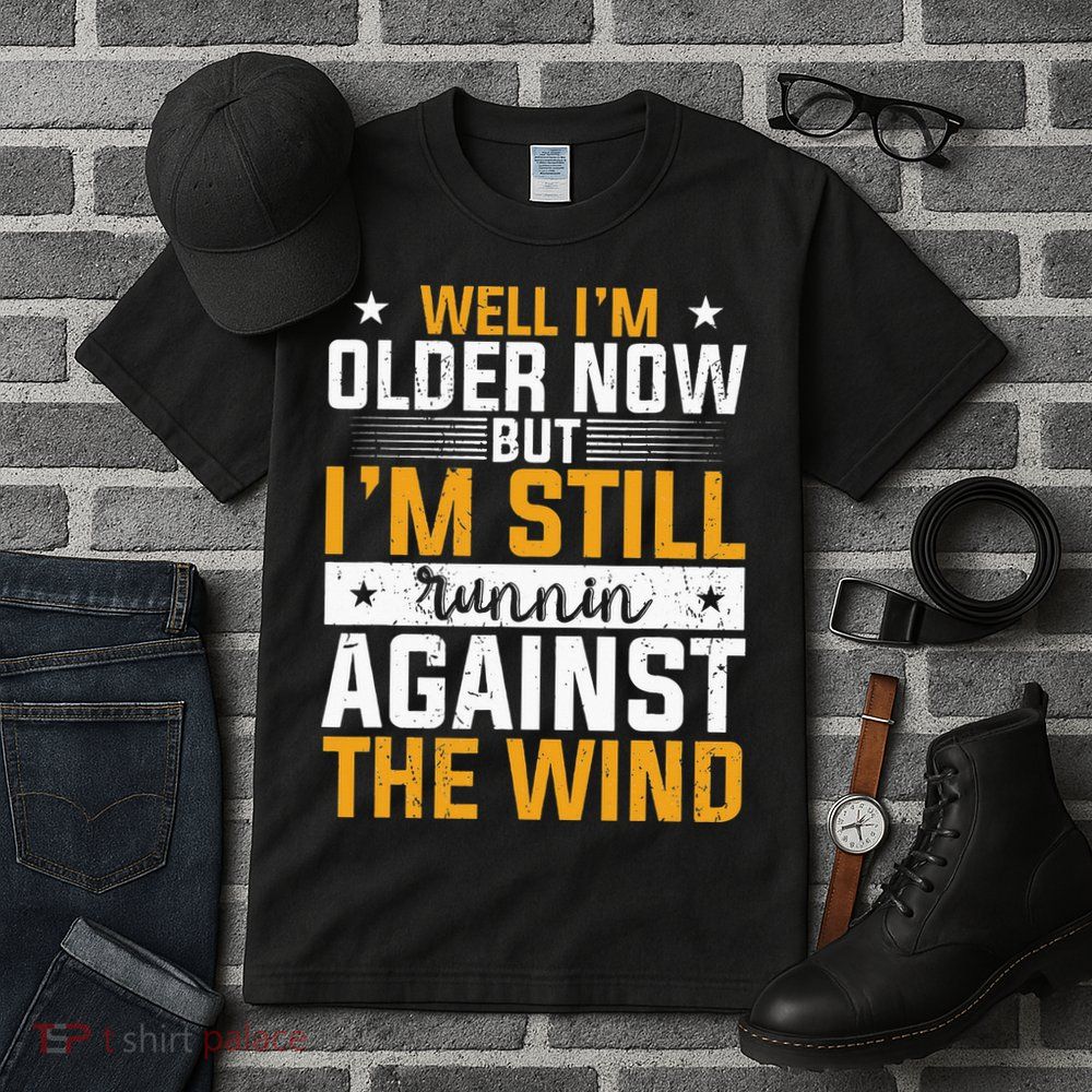 Well I’m Older Now But I’m Still Running Against The Wind Tall T-Shirt