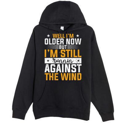 Well I’m Older Now But I’m Still Running Against The Wind Premium Pullover Hoodie
