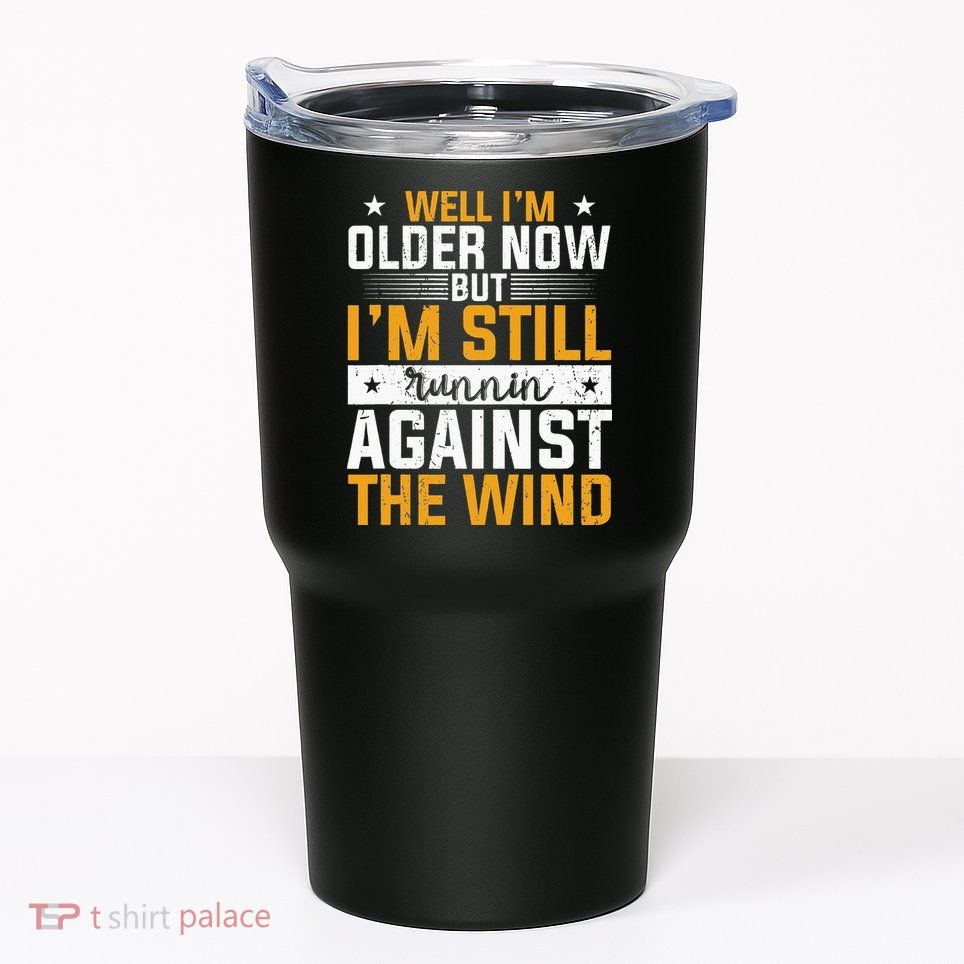 Well I’m Older Now But I’m Still Running Against The Wind Tumbler