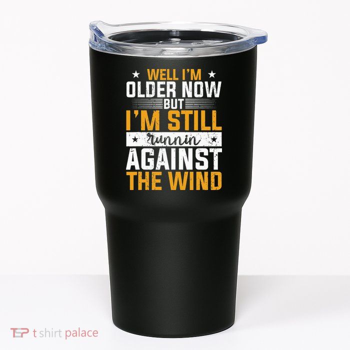 Well I’m Older Now But I’m Still Running Against The Wind Tumbler