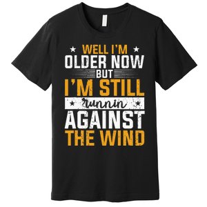 Well I’m Older Now But I’m Still Running Against The Wind Premium T-Shirt