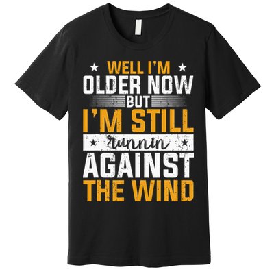 Well I’m Older Now But I’m Still Running Against The Wind Premium T-Shirt