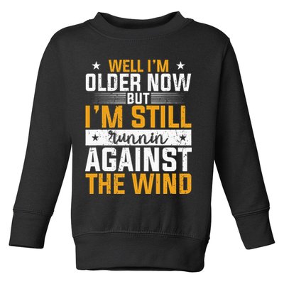 Well I’m Older Now But I’m Still Running Against The Wind Toddler Sweatshirt