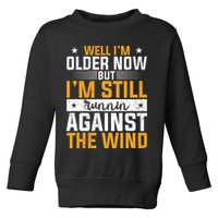 Well I’m Older Now But I’m Still Running Against The Wind Toddler Sweatshirt