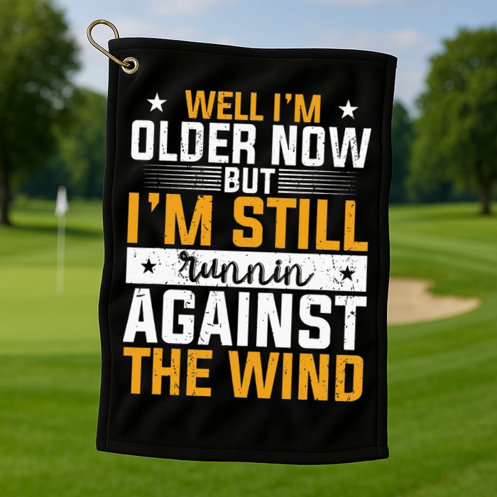 Well I’m Older Now But I’m Still Running Against The Wind Golf Towel