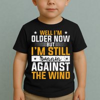 Well I’m Older Now But I’m Still Running Against The Wind Toddler T-Shirt
