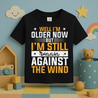 Well I’m Older Now But I’m Still Running Against The Wind Toddler T-Shirt