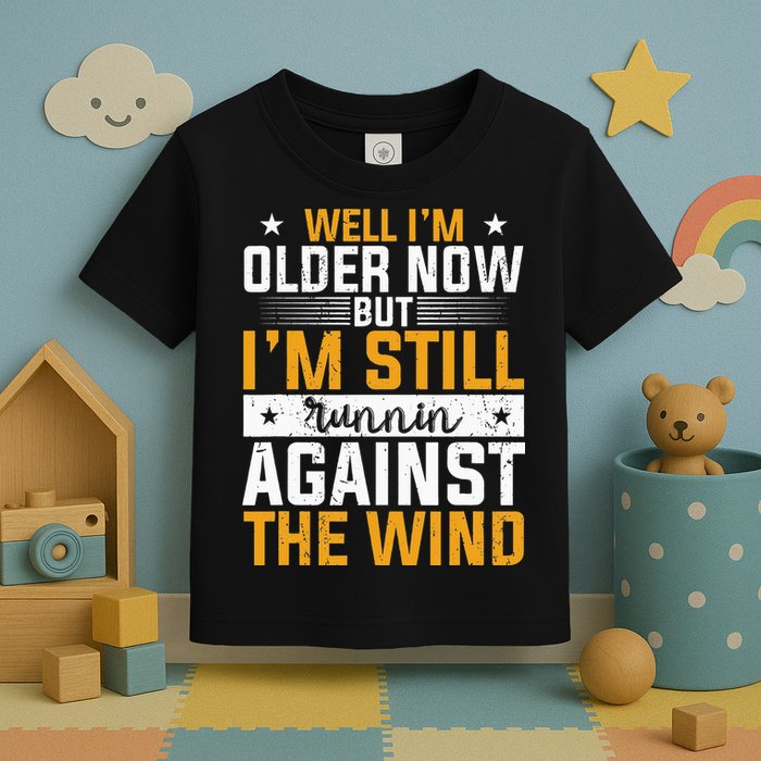 Well I’m Older Now But I’m Still Running Against The Wind Toddler T-Shirt