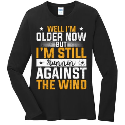 Well I’m Older Now But I’m Still Running Against The Wind Ladies Long Sleeve Shirt