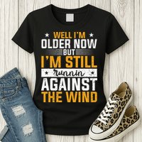 Well I’m Older Now But I’m Still Running Against The Wind Womens T-Shirt