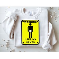 Warning I Pee My Pants Sweatshirt