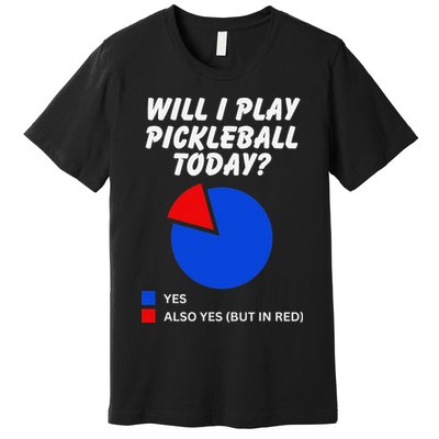 Will I Play Pickleball Today Funny Pie Chart Pickleball Premium T-Shirt