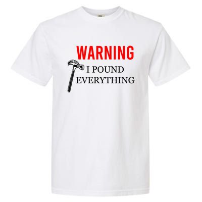 Warning I Pound Everything Funny Woodworker Carpenter Gift Garment-Dyed Heavyweight T-Shirt