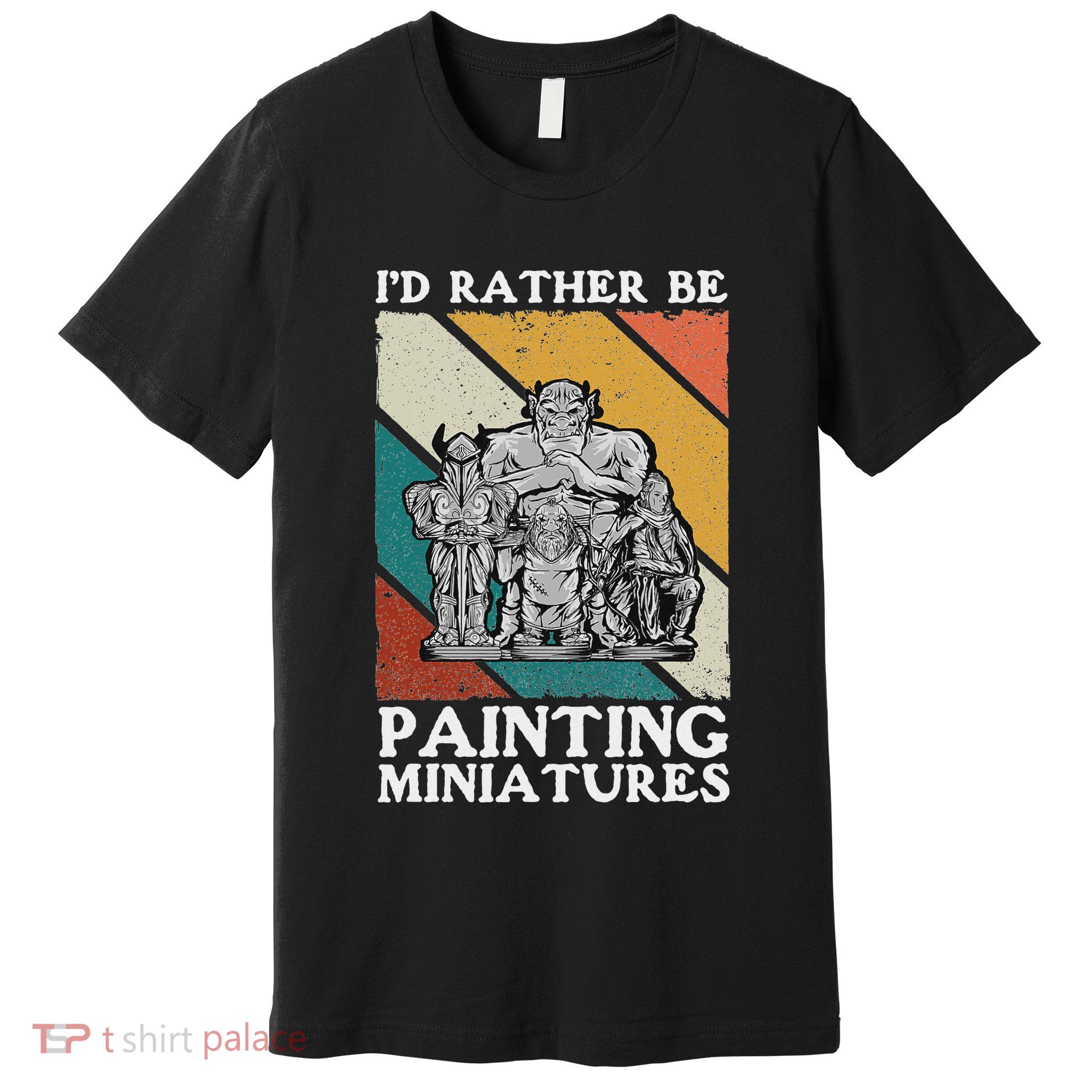 Wargamer ID Rather Be Painting Miniatures Premium T-Shirt