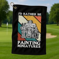Wargamer ID Rather Be Painting Miniatures Golf Towel