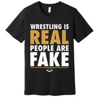 Wrestling Is Real People Are Fake Pro Wrestling Smark Premium T-Shirt