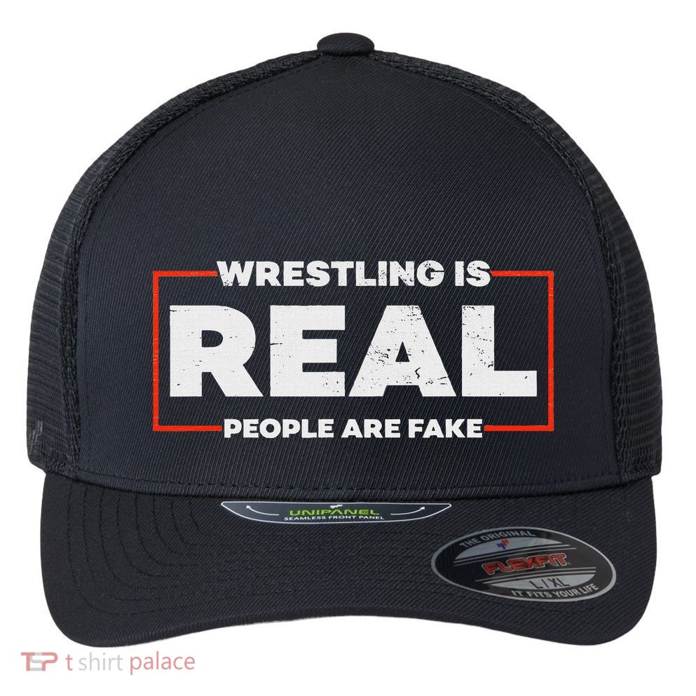 Wrestling Is Real People Are Fake Pro Wrestling Smark Flexfit Unipanel Trucker Cap