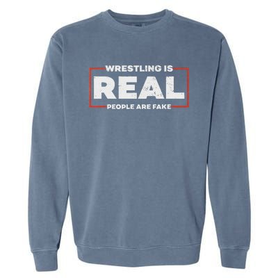 Wrestling Is Real People Are Fake Pro Wrestling Smark Garment-Dyed Sweatshirt