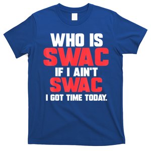 Who Is Swac If I Ain't Swac T-Shirt