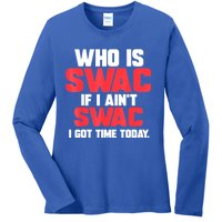 Who Is Swac If I Ain't Swac Ladies Long Sleeve Shirt