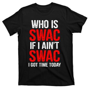 Who Is Swac If I Ain't Swac Funny T-Shirt