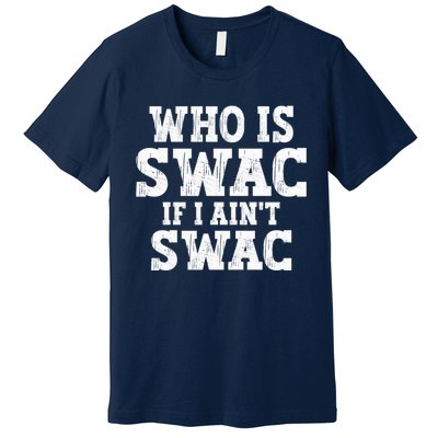 Who Is Swac If I Ain't Swac Vintage Premium T-Shirt