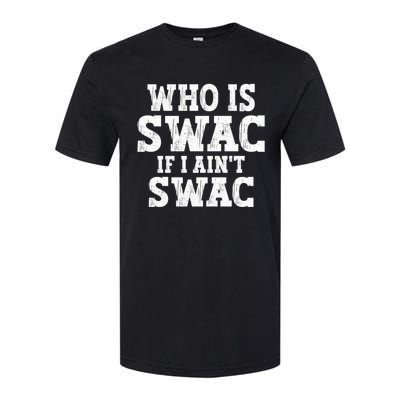 Who Is Swac If I Ain't Swac Vintage Softstyle CVC T-Shirt